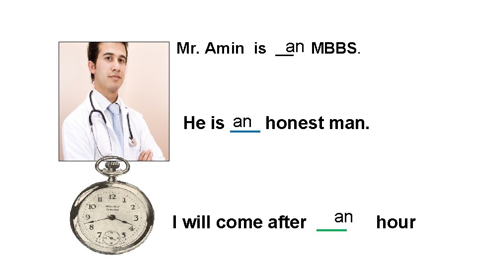 Mr. Amin is an MBBS. an honest man. He is ___ I will come