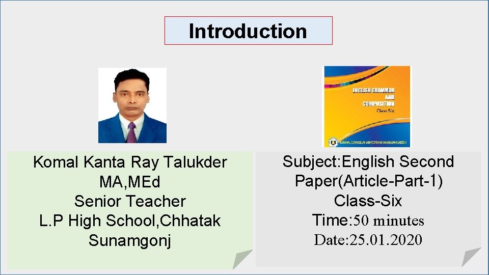 Introduction Komal Kanta Ray Talukder MA, MEd Senior Teacher L. P High School, Chhatak