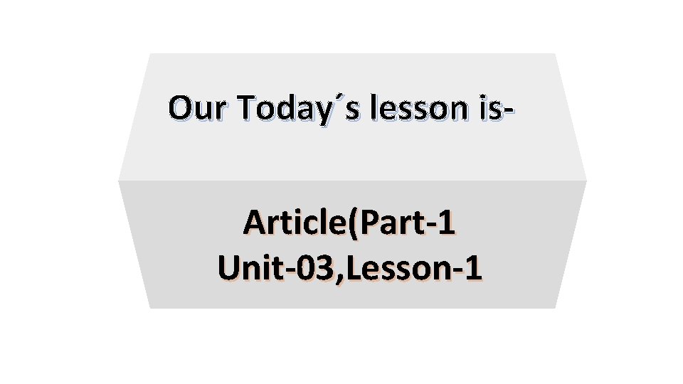 Our Today´s lesson is. Article(Part-1 Unit-03, Lesson-1 