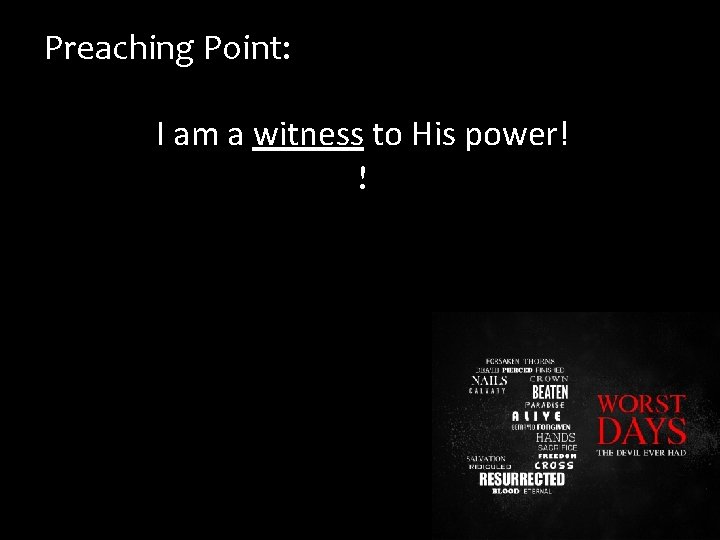 Preaching Point: I am a witness to His power! ! 