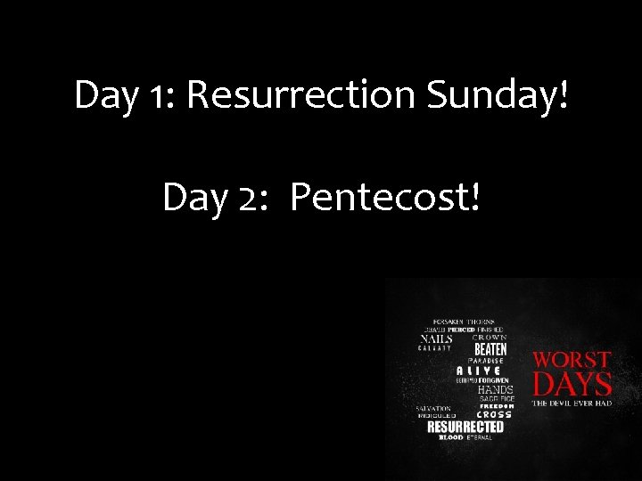 Day 1: Resurrection Sunday! Day 2: Pentecost! 