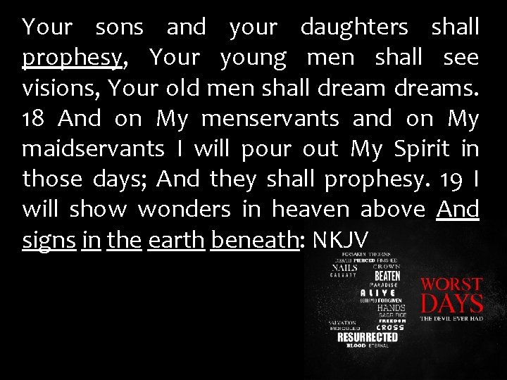 Your sons and your daughters shall prophesy, Your young men shall see visions, Your