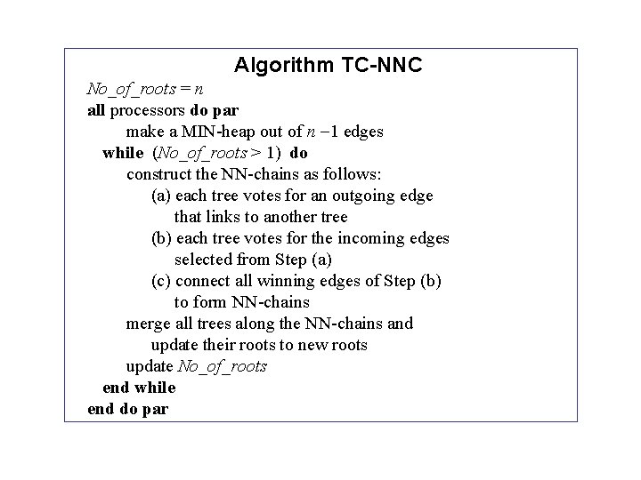 Algorithm TC-NNC No_of_roots = n all processors do par make a MIN-heap out of