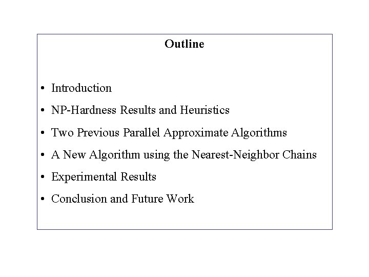Outline • Introduction • NP-Hardness Results and Heuristics • Two Previous Parallel Approximate Algorithms