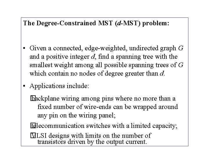 The Degree-Constrained MST (d-MST) problem: • Given a connected, edge-weighted, undirected graph G and