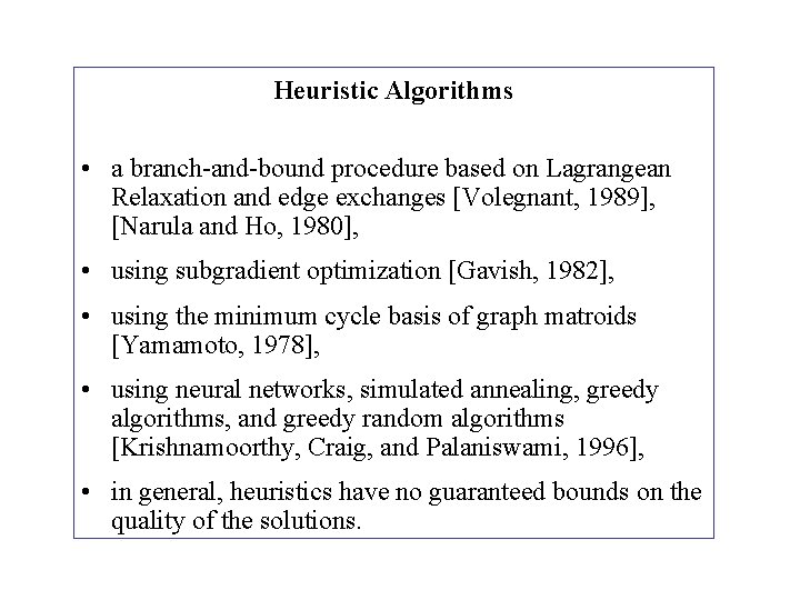Heuristic Algorithms • a branch-and-bound procedure based on Lagrangean Relaxation and edge exchanges [Volegnant,