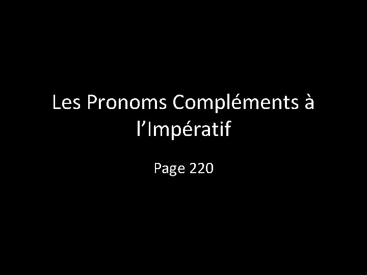 Les Pronoms Compléments à l’Impératif Page 220 