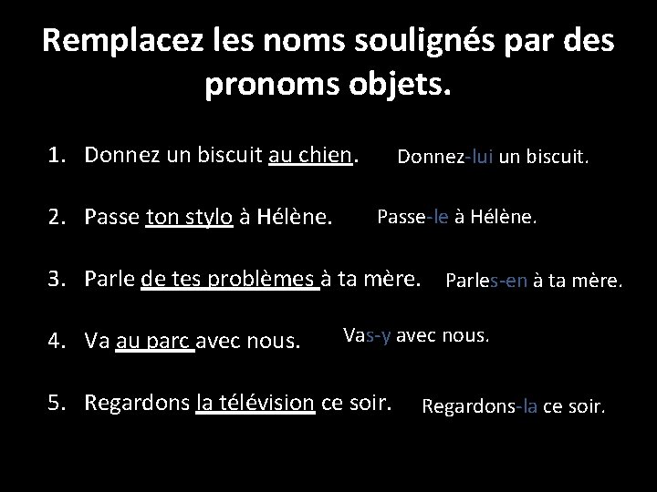 Remplacez les noms soulignés par des pronoms objets. 1. Donnez un biscuit au chien.