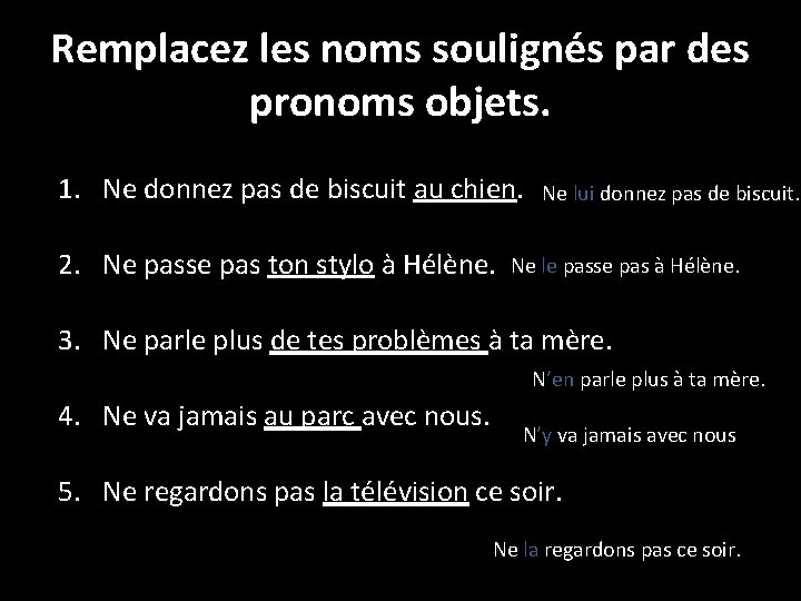 Remplacez les noms soulignés par des pronoms objets. 1. Ne donnez pas de biscuit