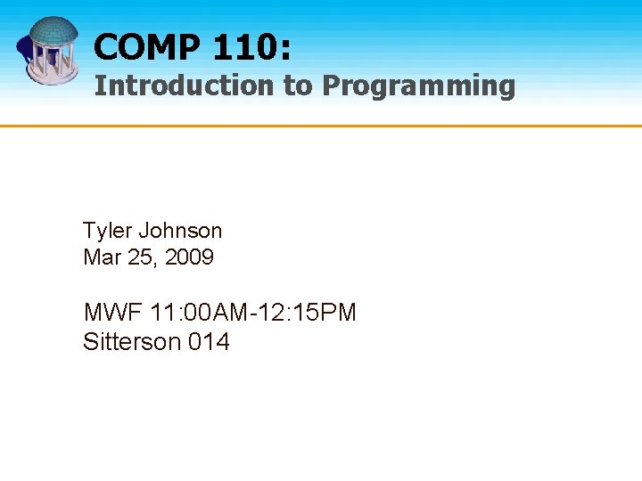 COMP 110: Introduction to Programming Tyler Johnson Mar 25, 2009 MWF 11: 00 AM-12: