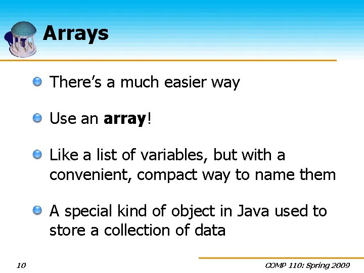 Arrays There’s a much easier way Use an array! Like a list of variables,