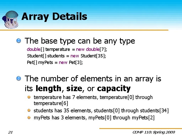 Array Details The base type can be any type double[] temperature = new double[7];