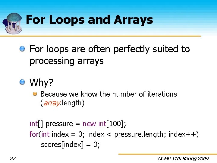 For Loops and Arrays For loops are often perfectly suited to processing arrays Why?