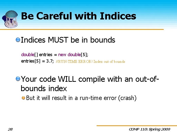 Be Careful with Indices MUST be in bounds double[] entries = new double[5]; entries[5]