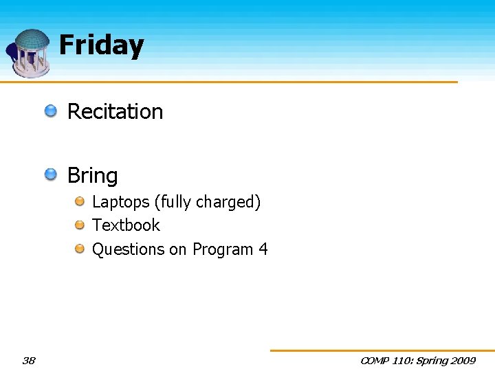 Friday Recitation Bring Laptops (fully charged) Textbook Questions on Program 4 38 COMP 110:
