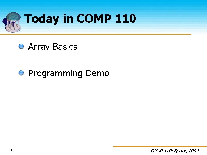 Today in COMP 110 Array Basics Programming Demo 4 COMP 110: Spring 2009 