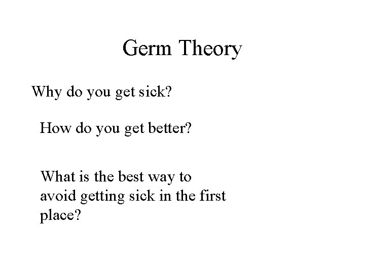 Germ Theory Why do you get sick? How do you get better? What is