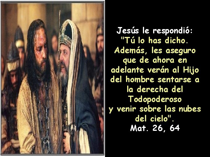 Jesús le respondió: "Tú lo has dicho. Además, les aseguro que de ahora en