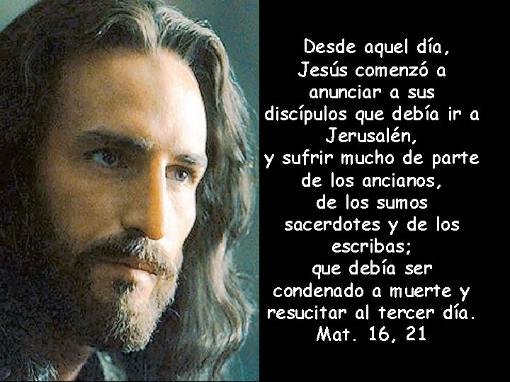 Desde aquel día, Jesús comenzó a anunciar a sus discípulos que debía ir a