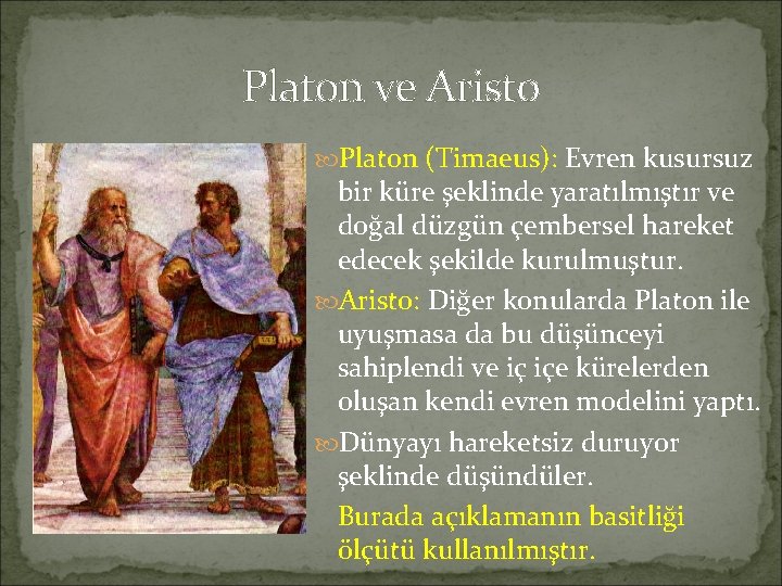 Platon ve Aristo Platon (Timaeus): Evren kusursuz bir küre şeklinde yaratılmıştır ve doğal düzgün