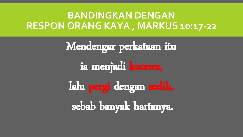 BANDINGKAN DENGAN RESPON ORANG KAYA , MARKUS 10: 17 -22 Mendengar perkataan itu ia