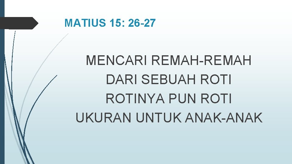 MATIUS 15: 26 -27 MENCARI REMAH-REMAH DARI SEBUAH ROTINYA PUN ROTI UKURAN UNTUK ANAK-ANAK