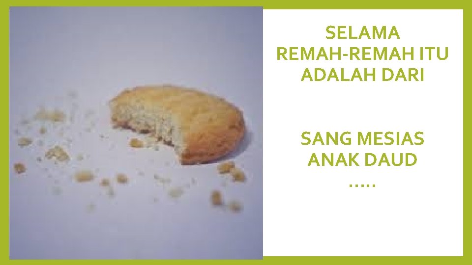 SELAMA REMAH-REMAH ITU ADALAH DARI SANG MESIAS ANAK DAUD. . . 