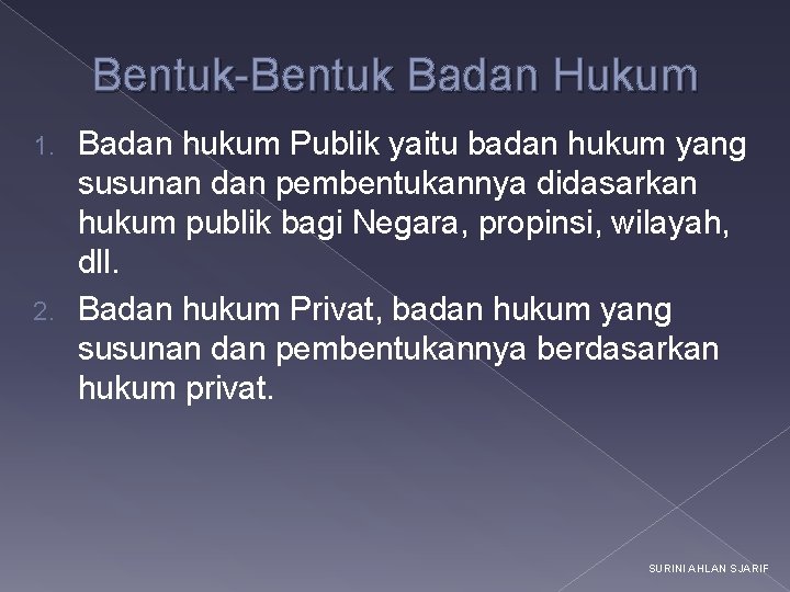 Bentuk-Bentuk Badan Hukum Badan hukum Publik yaitu badan hukum yang susunan dan pembentukannya didasarkan