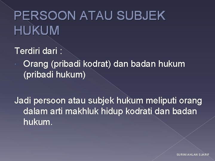 PERSOON ATAU SUBJEK HUKUM Terdiri dari : Orang (pribadi kodrat) dan badan hukum (pribadi