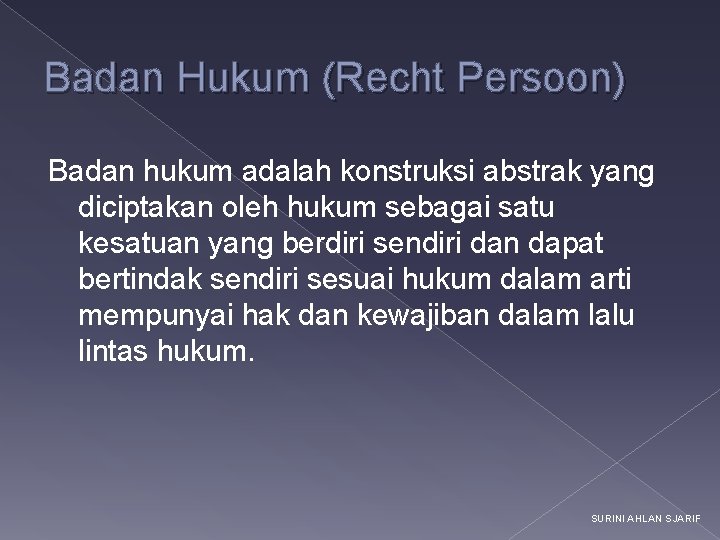 Badan Hukum (Recht Persoon) Badan hukum adalah konstruksi abstrak yang diciptakan oleh hukum sebagai