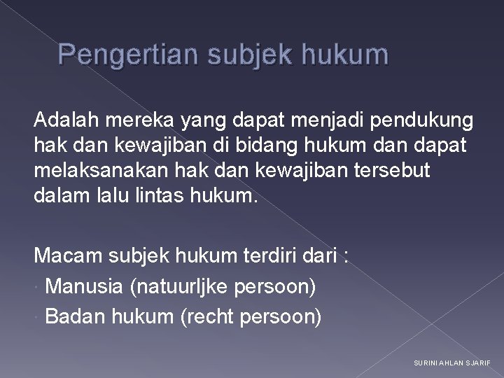 Pengertian subjek hukum Adalah mereka yang dapat menjadi pendukung hak dan kewajiban di bidang