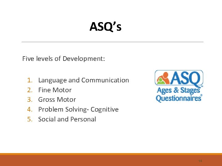 ASQ’s Five levels of Development: 1. 2. 3. 4. 5. Language and Communication Fine
