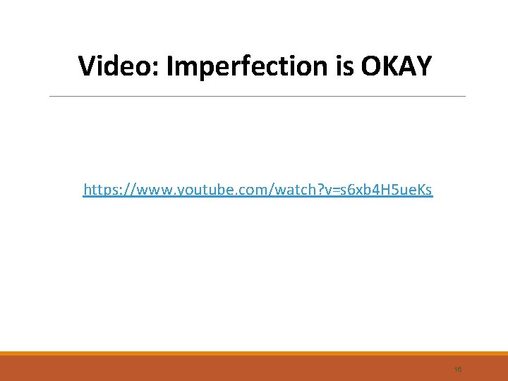 Video: Imperfection is OKAY https: //www. youtube. com/watch? v=s 6 xb 4 H 5