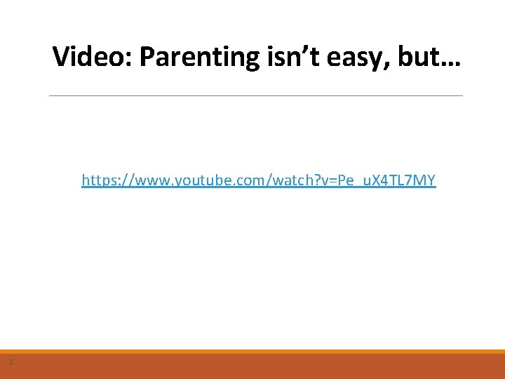 Video: Parenting isn’t easy, but… https: //www. youtube. com/watch? v=Pe_u. X 4 TL 7
