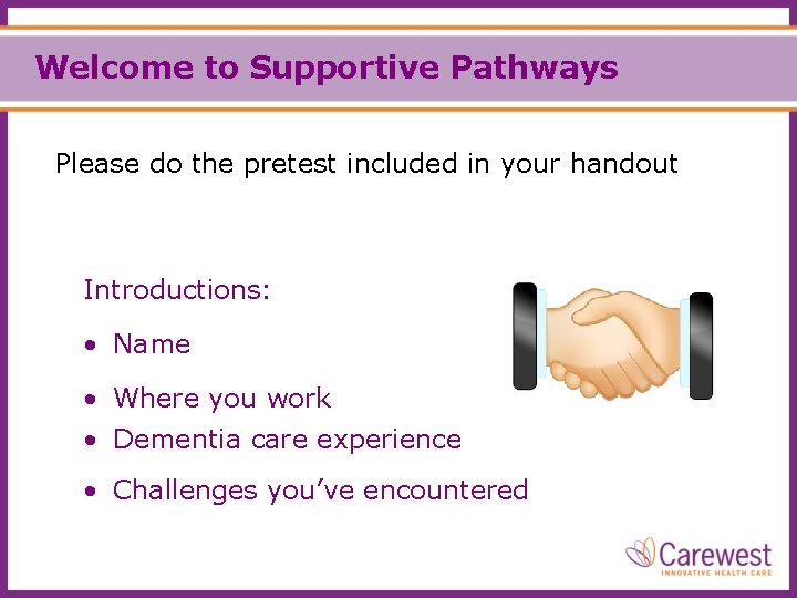 Welcome to Supportive Pathways Please do the pretest included in your handout Introductions: •