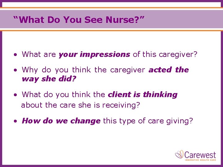 “What Do You See Nurse? ” • What are your impressions of this caregiver?