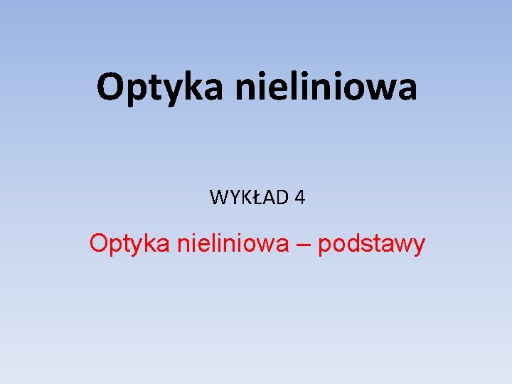 Optyka nieliniowa WYKŁAD 4 Optyka nieliniowa – podstawy 