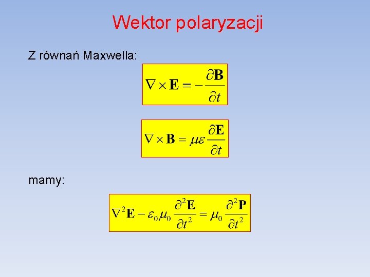 Wektor polaryzacji Z równań Maxwella: mamy: 