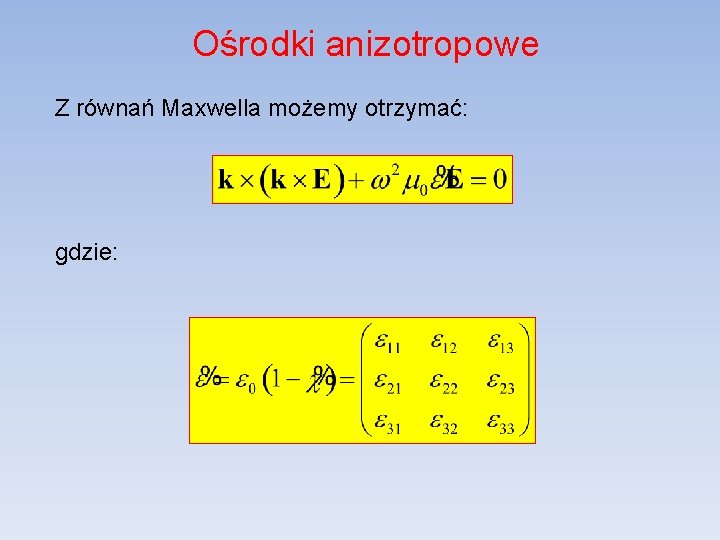 Ośrodki anizotropowe Z równań Maxwella możemy otrzymać: gdzie: 