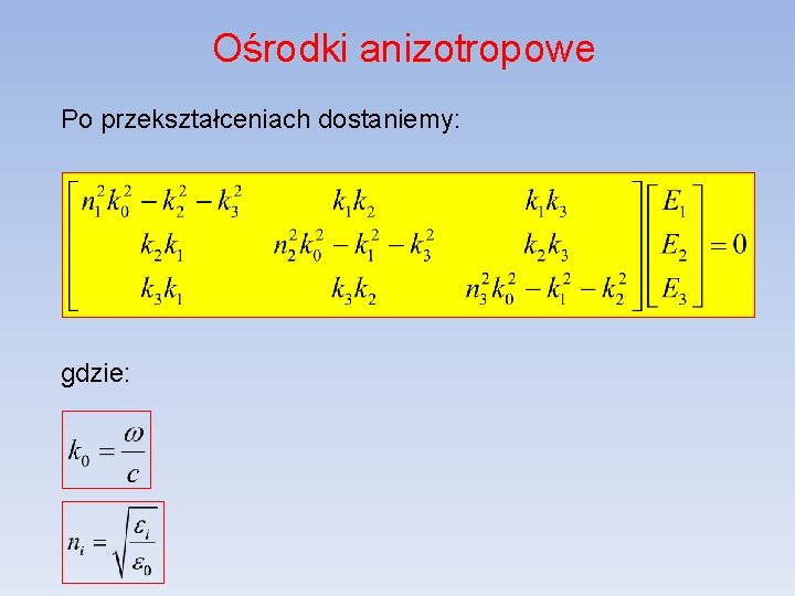 Ośrodki anizotropowe Po przekształceniach dostaniemy: gdzie: 