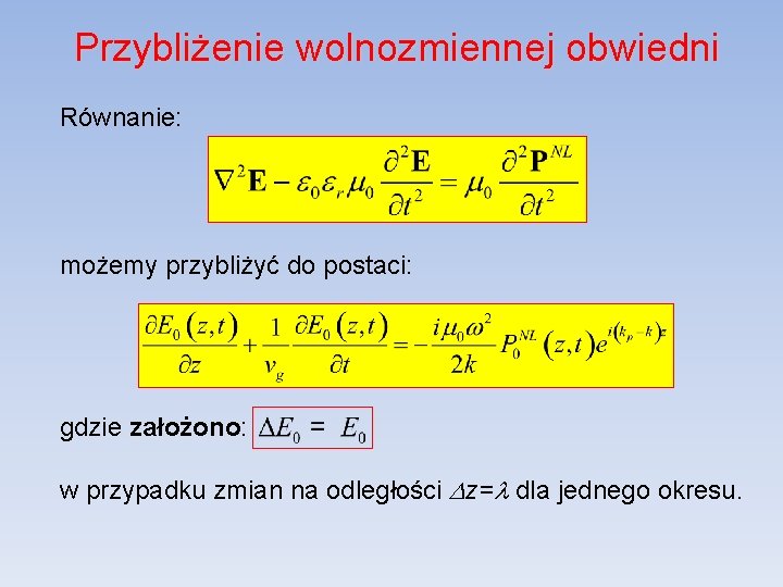 Przybliżenie wolnozmiennej obwiedni Równanie: możemy przybliżyć do postaci: gdzie założono: w przypadku zmian na