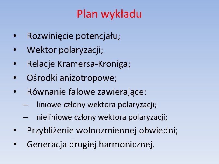 Plan wykładu • • • Rozwinięcie potencjału; Wektor polaryzacji; Relacje Kramersa-Kröniga; Ośrodki anizotropowe; Równanie