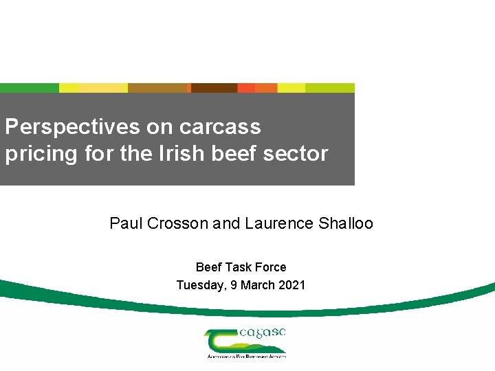 Perspectives on carcass pricing for the Irish beef sector Paul Crosson and Laurence Shalloo