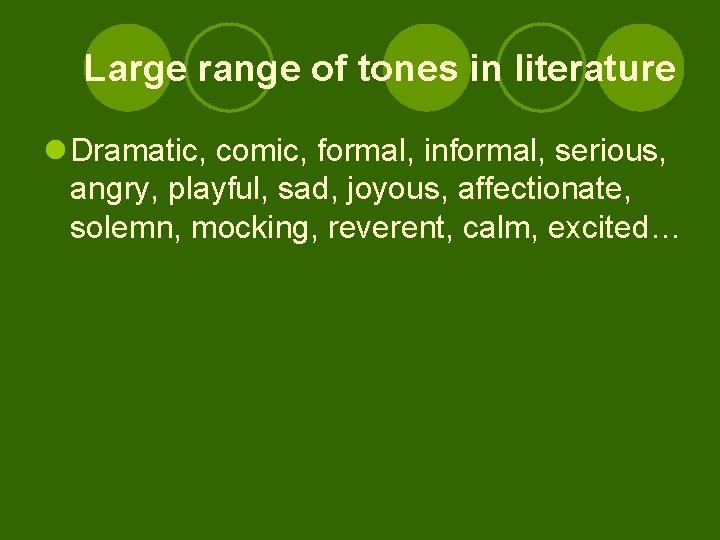 Large range of tones in literature l Dramatic, comic, formal, informal, serious, angry, playful,