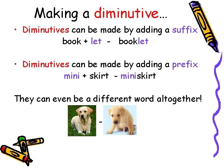 Making a diminutive… • Diminutives can be made by adding a suffix book +