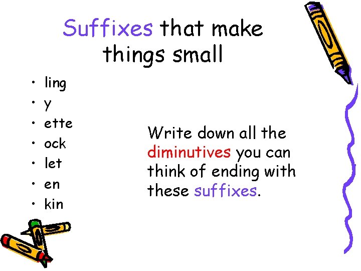 Suffixes that make things small • • ling y ette ock let en kin