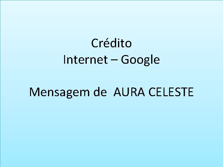 Crédito Internet – Google Mensagem de AURA CELESTE 