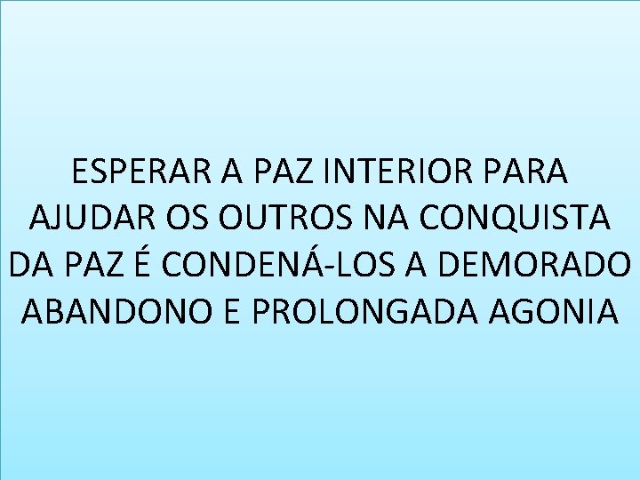 ESPERAR A PAZ INTERIOR PARA AJUDAR OS OUTROS NA CONQUISTA DA PAZ É CONDENÁ-LOS