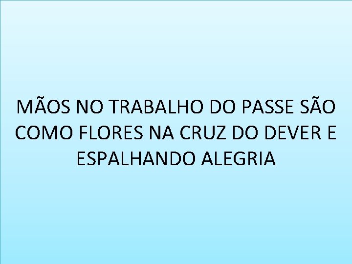 MÃOS NO TRABALHO DO PASSE SÃO COMO FLORES NA CRUZ DO DEVER E ESPALHANDO