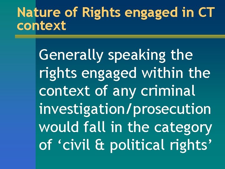 Nature of Rights engaged in CT context Generally speaking the rights engaged within the